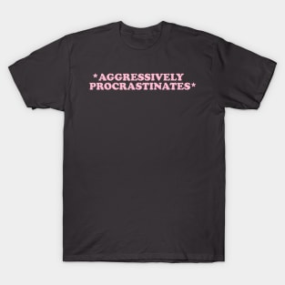 Aggressively Procrastinates Shirt - Late shirt Workout Shirt, Gift for her, Social worker shirt T-Shirt